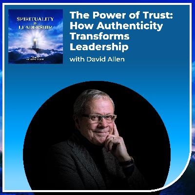 The Power of Trust: How Authenticity Transforms Leadership, with David Allen