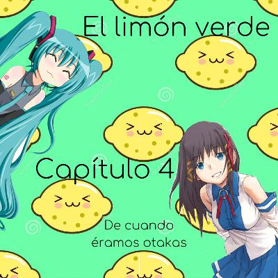 El Limón verde 1x04: De cuando éramos otakas