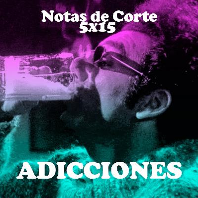 Notas de Corte 5x15: ADICCIONES Notas de Corte 5x15: ADICCIONES