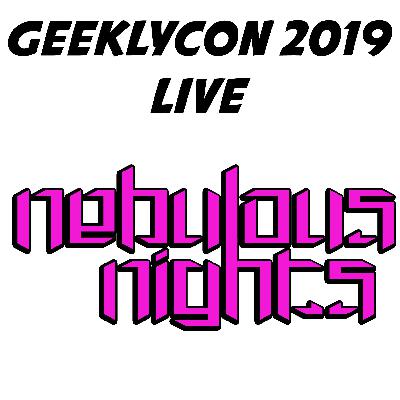 Geeklycon 2019 Part 1: Nebulous Nights Live