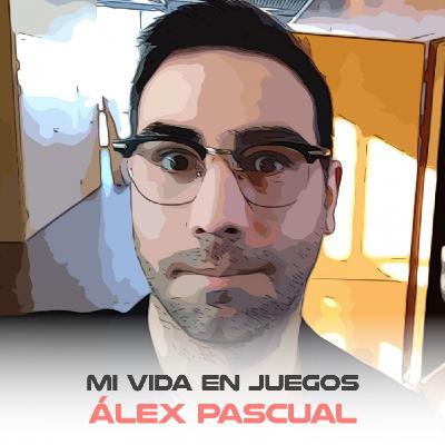 Mi Vida en Juegos 002: Álex Pascual