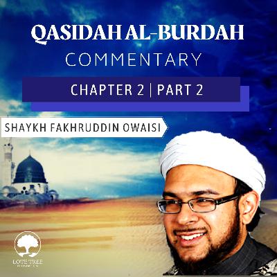 Qasidah Al-Burdah Commentary: Chapter 2 Part 2 | Shaykh Fakhruddin Owaisi Qasidah Al-Burdah Commentary: Chapter 2 Part 2 | Shaykh Fakhruddin Owaisi