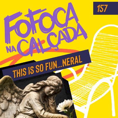 THIS IS SO FUN…ERAL | Fofoca Na Calçada