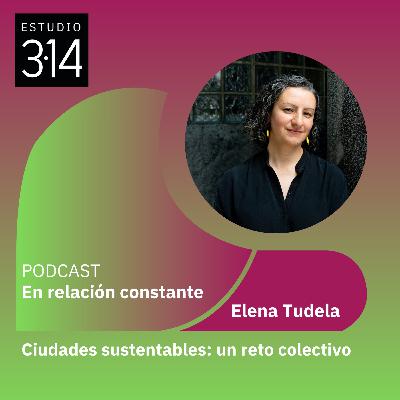 Ciudades Sustentables: un reto colectivo con Elena Tudela