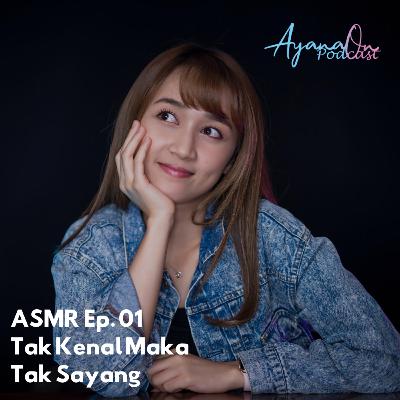 ASMR Ep. 01 : Tak Kenal Maka Tak Sayang