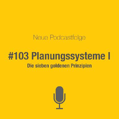 #103 Planungssysteme: Die sieben goldenen Prinzipien #103 Planungssysteme: Die sieben goldenen Prinzipien