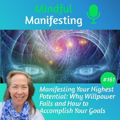 161: Manifesting Your Highest Potential: Why Willpower Fails and How to Accomplish Your Goals