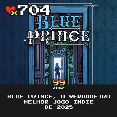 99Vidas 704 - Blue Prince, o verdadeiro melhor indie de 2025!