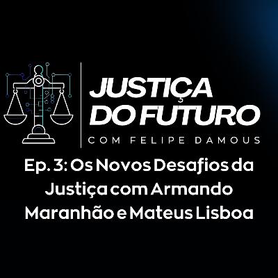 Temp. 01 - Ep. 03: Os Novos Desafios da Justiça com Armando Maranhão e Mateus Lisboa