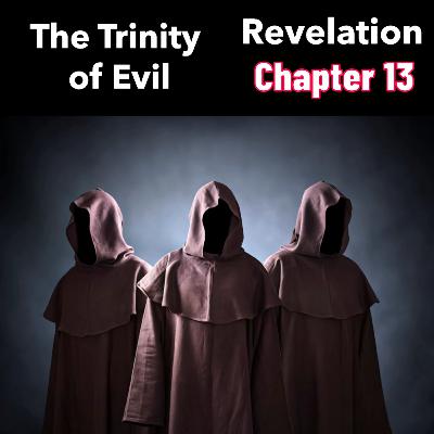 PODCAST — The Trinity of Evil — Revelation CH 13 PODCAST — The Trinity of Evil — Revelation CH 13