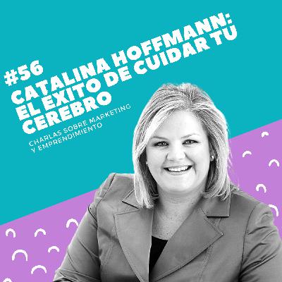 #56 - Catalina Hoffmann: El éxito de cuidar tu cerebro #56 - Catalina Hoffmann: El éxito de cuidar tu cerebro