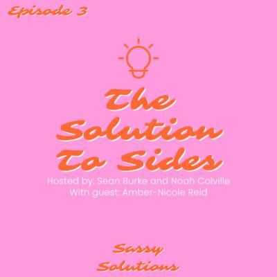 The Solution To Sides - Ep. 3 - Ft. Amber