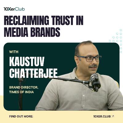 Building Trusted MEDIA brands with Kaustuv Chatterjee (Times of India): 10Xer Club Podcast #4 Building Trusted MEDIA brands with Kaustuv Chatterjee (Times of India): 10Xer Club Podcast #4