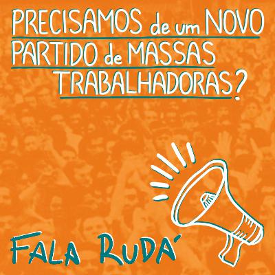Precisamos de um novo partido de massas trabalhadoras? | FALA RUDÁ #19