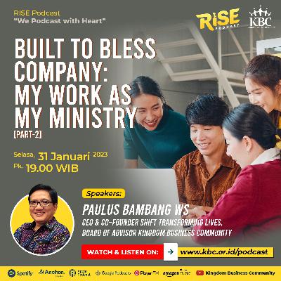 KBC RISE PODCAST - “BUILT TO BLESS COMPANY: MY WORK AS MY MINISTRY” [PART-2]