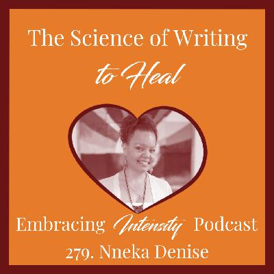 279: The Science of Writing to Heal w/ Nneka Denise 279: The Science of Writing to Heal w/ Nneka Denise