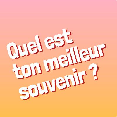 Épisode 6 - Quel est ton meilleur souvenir ?