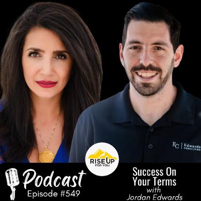 #549 Success On Your Terms | Rise Up For You Podcast Guest Jordan Edwards