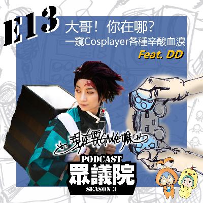 大哥！你在哪？｜一窺Cosplayer各種幸酸血淚，夏天要穿暖；冬天要穿少 Feat. DD【現在要GAME嘛】 S3E13｜Podcast眾議院