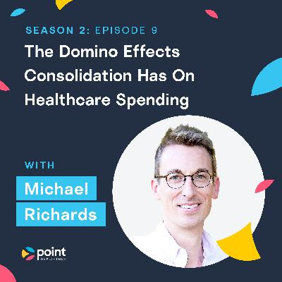 Dr. Michael Richards: The Domino Effects Consolidation Has On Healthcare Spending