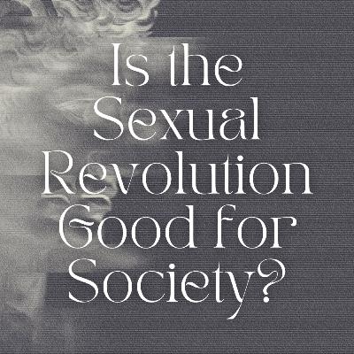 Is the Sexual Revolution Good for Society? - Romans 1:24-32