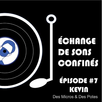 Échange de sons confinés - Épisode 7 - Kevin
