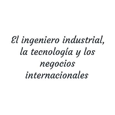 Ingenieria industrial, tecnología y negocios internacionales Ingenieria industrial, tecnología y negocios internacionales