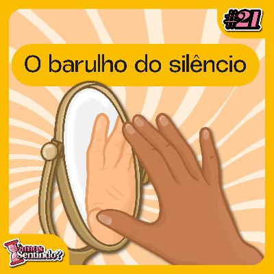 O Barulho do Silêncio | #21