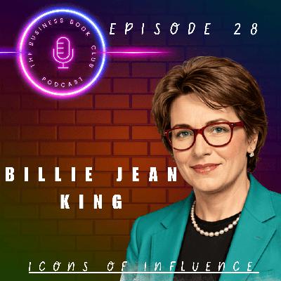 Billie Jean King: Serving Equality, Leading Change - Icons of Influence Podcast - A business book club Series
