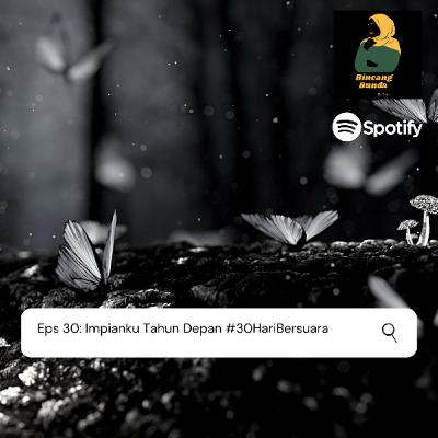 Eps 30: Impianku Tahun Depan #30HariBersuara