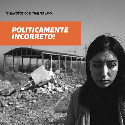 UM DESABAFO SOBRE O “POLITICAMENTE CORRETO”.
