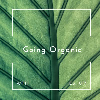 WTIJ 017 - Going Organic