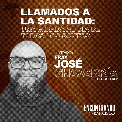 40 - Llamados a la Santidad: una mirada al Día de Todos los Santos | Fray José Chavarría, O.F.M. Cap.