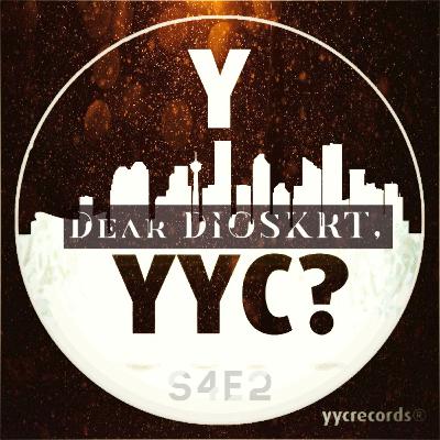 S4E2 - DIOSKRT, Why YYC?