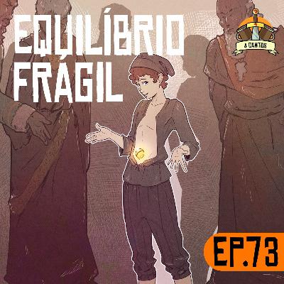 Episódio 73 - Equilíbrio Frágil