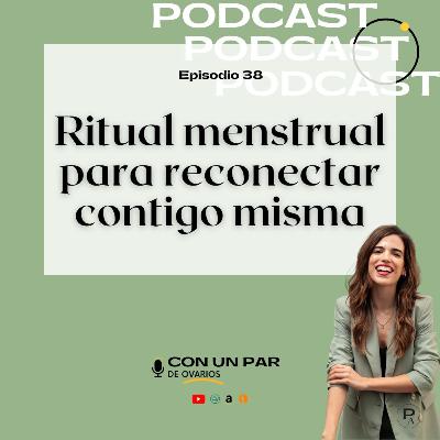 E38: Ritual menstrual para reconectar contigo misma