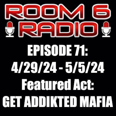 ROOM 6 RADIO - Episode #71 (4/28 - 5/4) Special Guest: GET ADDIKTED MAFIA! [PODCAST]