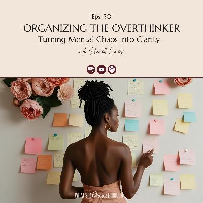 Organizing the Overthinker: Turning Mental Chaos into Clarity