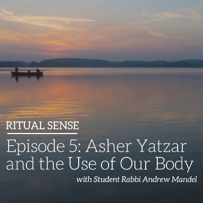 Episode 5: Asher Yatzar and the Use of Our Body Episode 5: Asher Yatzar and the Use of Our Body