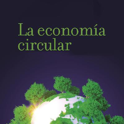 La economía circular, con Ana M. Guerrero, Pablo del Río y Félix A. López (5x07)
