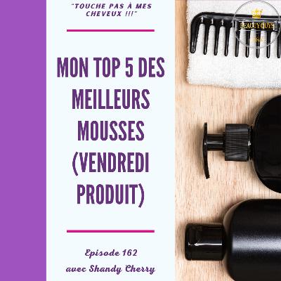 #162 - Mon Top 5 des meilleurs mousses (vendredi produit)