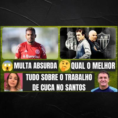 🔥 TUDO SOBRE CUCA NO SANTOS 😱 MULTA ABSURDA DE EDENILSON ⚠️ CUCA x SAMPAOLI
