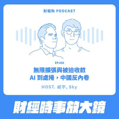 456.【財經時事放大鏡】無限擴張與被迫收斂：AI 到處捲，中國反內卷