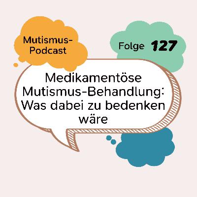 Medikamentöse Mutismus-Behandlung: Was dabei zu bedenken wäre | 127 Medikamentöse Mutismus-Behandlung: Was dabei zu bedenken wäre | 127