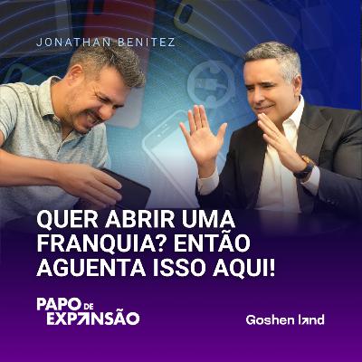 QUER ABRIR UMA FRANQUIA? ENTÃO AGUENTA ISSO AQUI! | Jonathan Benitez #192