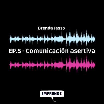Episodio 5: Comunicación Asertiva (con Brenda Jasso).