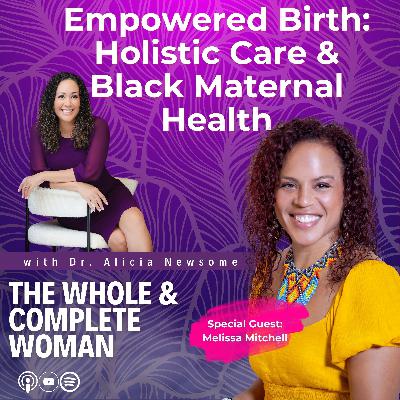 Empowered Birth: Holistic Care & Black Maternal Health | The Whole & Complete Woman | Melissa Mitchell Certified Doula