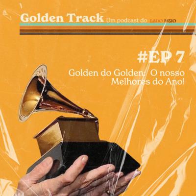 #T1E07- Golden do Golden: O nosso Melhores do Ano!