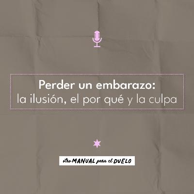 Ep. 41: Perder un embarazo: la ilusión, el por qué y la culpa