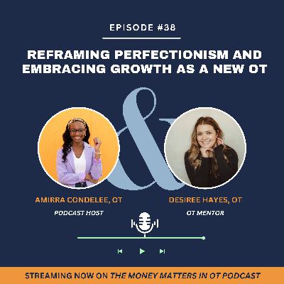 Ep 38. Reframing Perfectionism and Embracing Growth as a New OT with Desiree Hayes Ep 38. Reframing Perfectionism and Embracing Growth as a New OT with Desiree Hayes